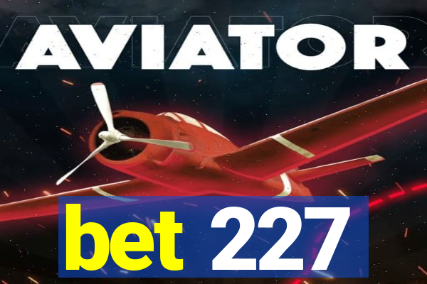 bet 227